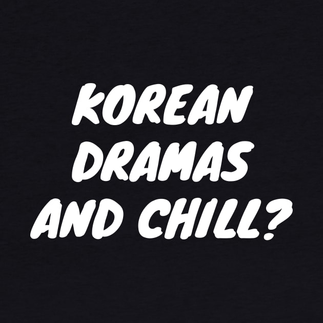 Korean Dramas And Chill by LunaMay
